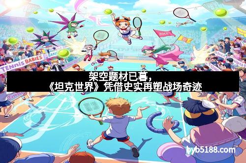 架空题材已暮，《坦克世界》凭借史实再塑战场奇迹